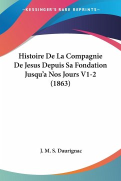 Histoire De La Compagnie De Jesus Depuis Sa Fondation Jusqu'a Nos Jours V1-2 (1863)