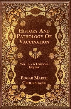 History And Pathology Of Vaccination - Vol. I. - A Critical Inquiry - Crookshank, Edgar March