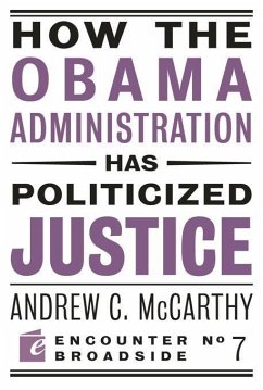 How the Obama Administration Has Politicized Justice: Reflections on Politics, Liberty, and the State - Mccarthy, Andrew C.