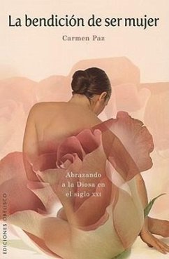 La Bendicion de Ser Mujer: Abrazando a la Diosa de Siglo XXI = The Blessing of Being a Women - Paz, Carmen