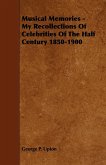Musical Memories - My Recollections of Celebrities of the Half Century 1850-1900