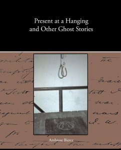 Present at a Hanging and Other Ghost Stories - Bierce, Ambrose