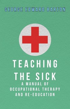 Teaching The Sick - A Manual Of Occupational Therapy And Re-Education - Barton, George Edward