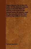 Negro Slavery; Or, A View Of Some Of The More Prominent Features Of That State Of Society, As It Exists In The United States Of America And In The Colonies Of The West Indies, Especially In Jamaica