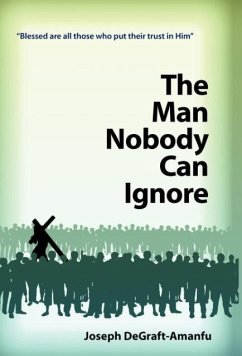 The Man Nobody Can Ignore - Degraft-Amanfu, Joseph