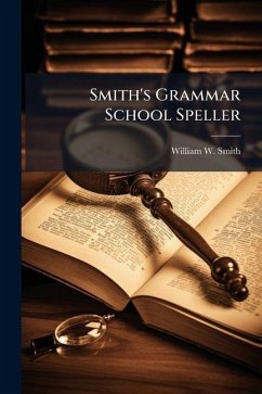 Smith's Grammar School Speller - Smith, William W Smith's Grammar School Speller - Smith, William W