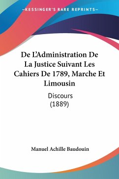 De L'Administration De La Justice Suivant Les Cahiers De 1789, Marche Et Limousin - Baudouin, Manuel Achille