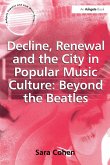 Decline, Renewal and the City in Popular Music Culture: Beyond the Beatles Decline, Renewal and the City in Popular Music Culture: Beyond the Beatles