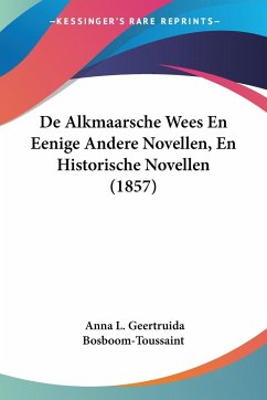 De Alkmaarsche Wees En Eenige Andere Novellen, En Historische Novellen (1857) - Bosboom-Toussaint, Anna L. Geertruida