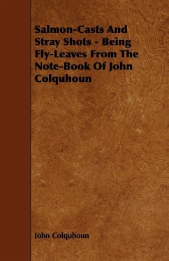 Salmon-Casts and Stray Shots - Being Fly-Leaves from the Note-Book of John Colquhoun - Colquhoun, John