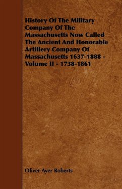 History of the Military Company of the Massachusetts Now Called the Ancient and Honorable Artillery Company of Massachusetts 1637-1888 - Volume II - 1