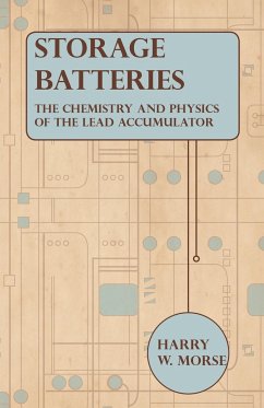 Storage Batteries - The Chemistry And Physics Of The Lead Accumulator - Morse, Harry W.