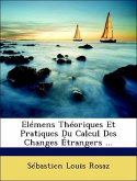 Elémens Théoriques Et Pratiques Du Calcul Des Changes Étrangers ...