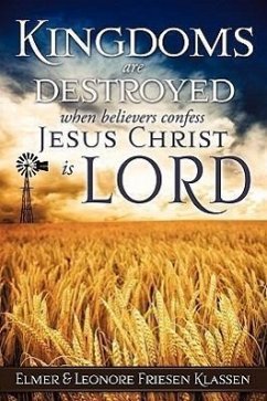 Kingdoms are destroyed when believers confess Jesus Christ is LORD - Klassen, Elmer &. Leonore Friesen