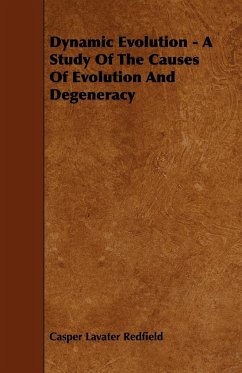Dynamic Evolution - A Study Of The Causes Of Evolution And Degeneracy - Redfield, Casper Lavater