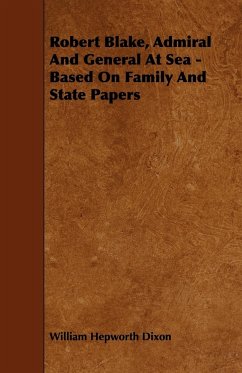 Robert Blake, Admiral and General at Sea - Based on Family and State Papers - Dixon, William Hepworth