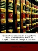 Histoire Constitutionnelle D'angleterre, Depuis L'avènement De Henri VII Jusqu'à La Mort De George Ii; Volume 1