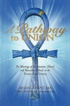 A Pathway to Union: The Marriage of the Feminine (Heart) and Masculine (Mind) in the Twenty-First Century.