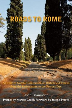 Roads to Rome: A Guide to Notable Converts from Britain and Ireland from the Reformation to the Present Day - Beaumont, John