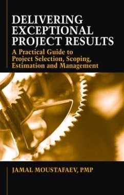 Delivering Exceptional Project Results: A Practical Guide to Project Selection, Scoping, Estimation and Management - Moustafaev, Jamal