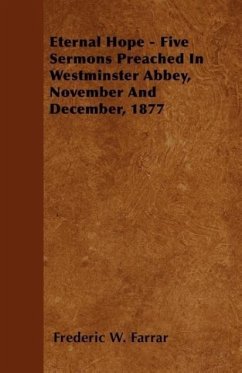 Eternal Hope - Five Sermons Preached In Westminster Abbey, November And December, 1877 - Farrar, Frederic W.