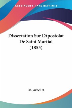 Dissertation Sur L'Apostolat De Saint Martial (1855) - Arbellot, M.