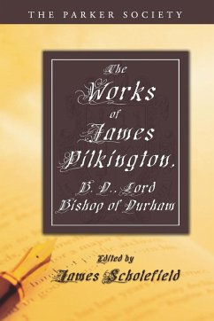 The Works of James Pilkington, B.D., Lord Bishop of Durham - Pilkington, James