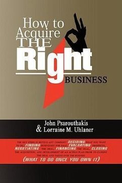 How to Acquire the Right Business - Psarouthakis, John; John Psarouthakis and Lorraine Uhlaner