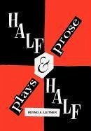 Half & Half- -Plays & Prose - Leitner, Irving A.