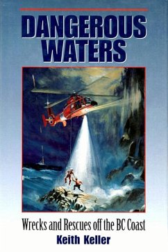 Dangerous Waters: Wrecks and Rescues Off the BC Coast - Keller, Keith