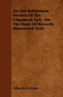 An Old Babylonian Version Of The Gilgamesh Epic On The Basis Of Recently Discovered Texts - Jastrow, Morris