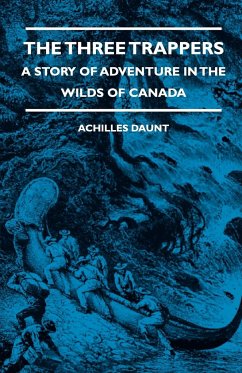 The Three Trappers - A Story of Adventure in the Wilds of Canada - Daunt, Achilles; Housman, A.