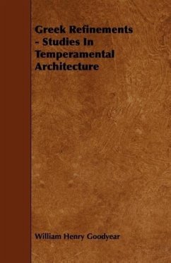 Greek Refinements - Studies In Temperamental Architecture - Goodyear, William Henry