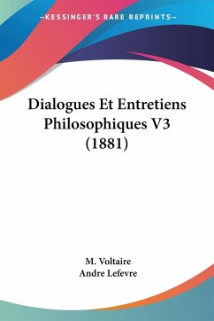 Dialogues Et Entretiens Philosophiques V3 (1881) - Voltaire, M.