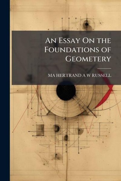 An Essay On the Foundations of Geometery An Essay On the Foundations of Geometery