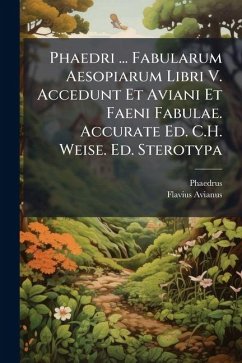 Phaedri ... Fabularum Aesopiarum Libri V. Accedunt Et Aviani Et Faeni Fabulae. Accurate Ed. C.H. Weise. Ed. Sterotypa - Phaedrus; Avianus, Flavius
