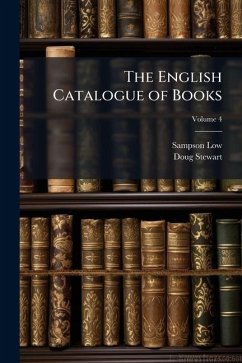 The English Catalogue of Books; Volume 4 - Low, Sampson; Stewart, Doug The English Catalogue of Books; Volume 4 - Low, Sampson; Stewart, Doug