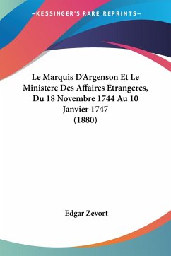 Le Marquis D'Argenson Et Le Ministere Des Affaires Etrangeres, Du 18 Novembre 1744 Au 10 Janvier 1747 (1880)