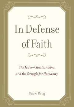 In Defense of Faith: The Judeo-Christian Idea and the Struggle for Humanity - Brog, David