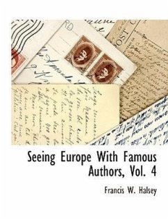 Seeing Europe with Famous Authors, Vol. 4 - Halsey, Francis W.