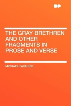 The Gray Brethren and Other Fragments in Prose and Verse - Fairless, Michael