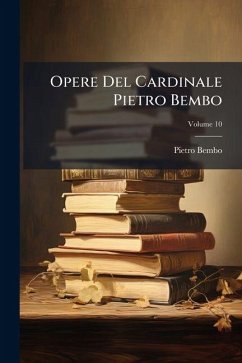 Opere Del Cardinale Pietro Bembo; Volume 10 - Bembo, Pietro