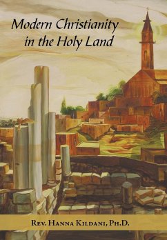 Modern Christianity in the Holy Land - Kildani Ph D, Rev. Hanna