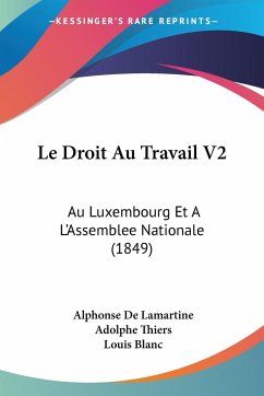 Le Droit Au Travail V2 - De Lamartine, Alphonse; Thiers, Adolphe; Blanc, Louis