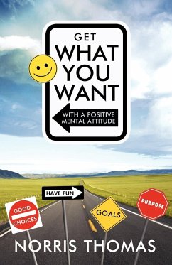 Get What You Want in Life with a Positive Mental Attitude - Norris Thomas, Thomas; Norris Thomas