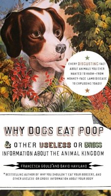 Why Dogs Eat Poop, and Other Useless or Gross Information about the Animal Kingdom - Gould, Francesca; Haviland, David