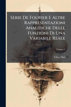 Serie De Fourier E Altre Rappresentazioni Analitiche Delle Funzioni Di Una Variabile Reale; Volume 1 - Dini, Ulisse