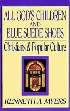 All God's Children and Blue Suede Shoes: Christians & Popular Culture - Myers, Kenneth A.