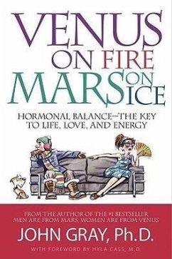 Venus on Fire, Mars on Ice: Hormonal Balance--The Key to Life, Love, and Energy - Gray, John