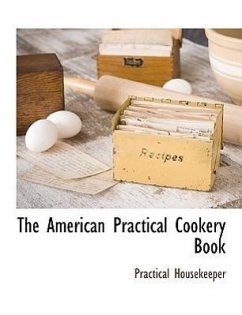 The American Practical Cookery Book - Housekeeper, Practical